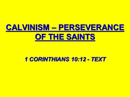 CALVINISM – PERSEVERANCE OF THE SAINTS 1 CORINTHIANS 10:12 - TEXT.