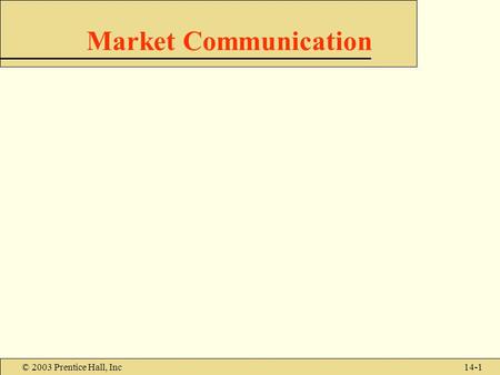 © 2003 Prentice Hall, Inc14-1 Market Communication.