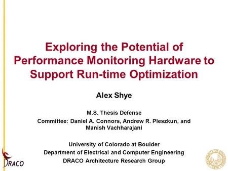 Exploring the Potential of Performance Monitoring Hardware to Support Run-time Optimization Alex Shye M.S. Thesis Defense Committee: Daniel A. Connors,