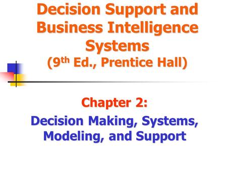 Chapter 2: Decision Making, Systems, Modeling, and Support