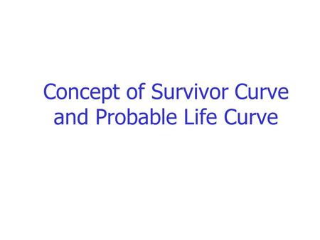 Concept of Survivor Curve and Probable Life Curve