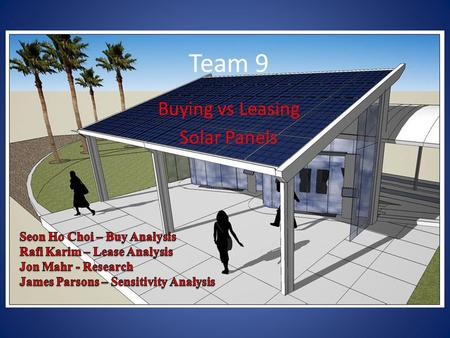 Team 9 Buying vs Leasing Solar Panels. Alternative Considerations 1.Lease Solar Panel: – Service Life – Regular Payments – Rebates Lost 2.Buy Solar Panel: