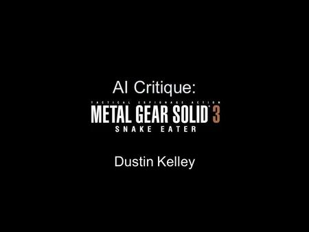 AI Critique: Dustin Kelley. MGS3 AI Intro Tactical espionage missions while avoiding elite Russian soldiers Development team underwent field training.