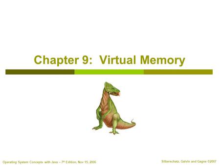 Silberschatz, Galvin and Gagne ©2007 Operating System Concepts with Java – 7 th Edition, Nov 15, 2006 Chapter 9: Virtual Memory.