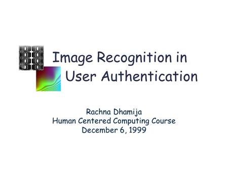 User Authentication Rachna Dhamija Human Centered Computing Course December 6, 1999 Image Recognition in.