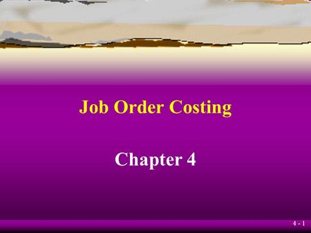 4 - 1 Job Order Costing Chapter 4 4 - 2 Learning Objective 1 Describe the building-block concepts of costing systems.