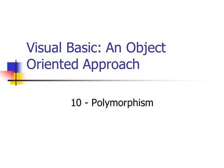Visual Basic: An Object Oriented Approach 10 - Polymorphism.