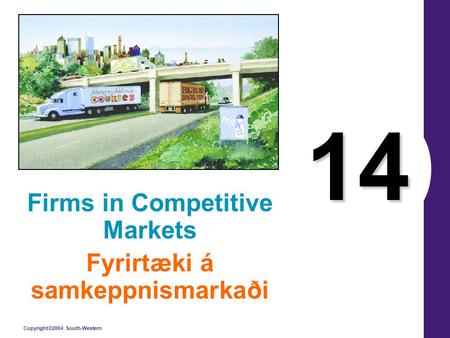 Copyright©2004 South-Western 14 Firms in Competitive Markets Fyrirtæki á samkeppnismarkaði.