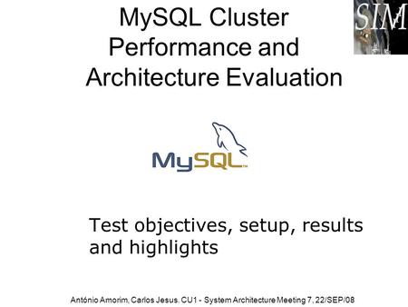 MySQL Cluster Performance and Architecture Evaluation Test objectives, setup, results and highlights António Amorim, Carlos Jesus. CU1 - System Architecture.