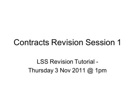 Contracts Revision Session 1 LSS Revision Tutorial - Thursday 3 Nov 1pm.