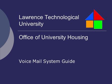 Lawrence Technological University Office of University Housing Voice Mail System Guide.