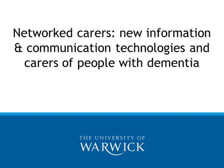 Networked carers: new information & communication technologies and carers of people with dementia.