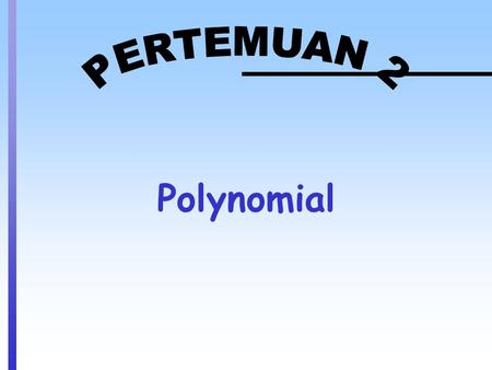 Polynomial. P(x) = a n x n + a n–1 x n–1 +... + a 1 x + a 0, a n  0 1. a n > 0 and n even Graph of P(x) increases without bound as x decreases to the.
