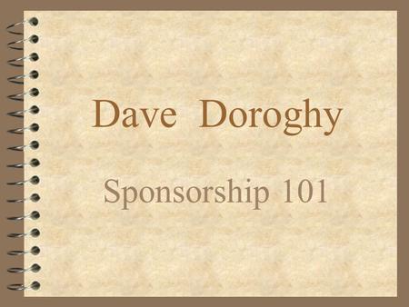 Dave Doroghy Sponsorship 101. Just What is a Sponsorship Anyway ? 4 We bought a block of tickets to the event - are we a sponsor ? 4 We advertise in the.