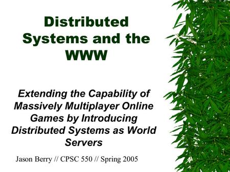 Distributed Systems and the WWW Extending the Capability of Massively Multiplayer Online Games by Introducing Distributed Systems as World Servers Jason.