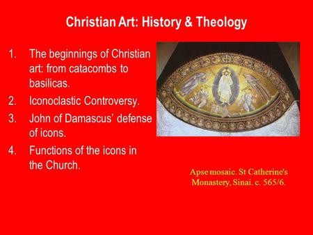 Christian Art: History & Theology 1.The beginnings of Christian art: from catacombs to basilicas. 2.Iconoclastic Controversy. 3.John of Damascus’ defense.