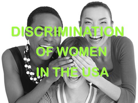 DISCRIMINATION OF WOMEN IN THE USA. THE DEFINITION Gender discrimination is discrimination against a person or group on the grounds of sex or gender identity.