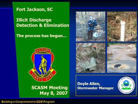 Building a Comprehensive IDDE Program Doyle Allen, Stormwater Manager SCASM Meeting May 8, 2007 Fort Jackson, SC Illicit Discharge Detection & Elimination.