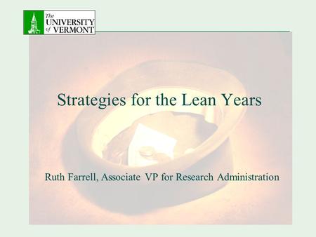 Strategies for the Lean Years Ruth Farrell, Associate VP for Research Administration.