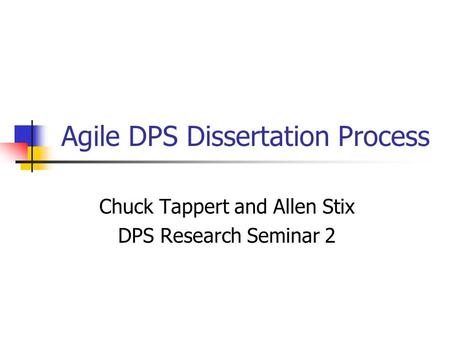 Agile DPS Dissertation Process Chuck Tappert and Allen Stix DPS Research Seminar 2.