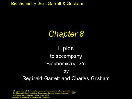 Biochemistry 2/e - Garrett & Grisham Copyright © 1999 by Harcourt Brace & Company Chapter 8 Lipids to accompany Biochemistry, 2/e by Reginald Garrett and.