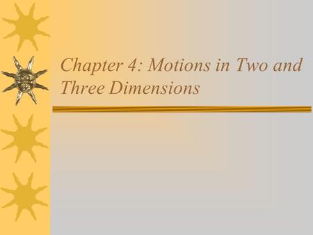 Chapter 4: Motions in Two and Three Dimensions