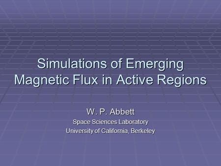 Simulations of Emerging Magnetic Flux in Active Regions W. P. Abbett Space Sciences Laboratory University of California, Berkeley.