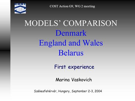 MODELS’ COMPARISON Denmark England and Wales Belarus First experience COST Action G9, WG 2 meeting Marina Vaskovich Székesfehérvár, Hungary, September.