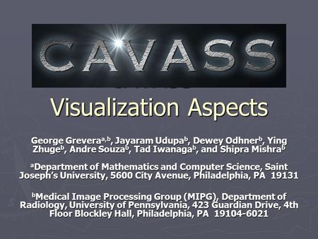 CAVASS - Visualization Aspects George Grevera a,b, Jayaram Udupa b, Dewey Odhner b, Ying Zhuge b, Andre Souza b, Tad Iwanaga b, and Shipra Mishra b a Department.
