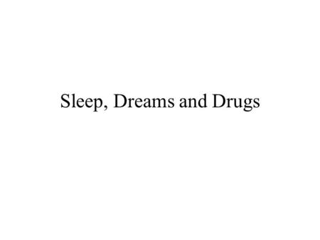 Sleep, Dreams and Drugs.