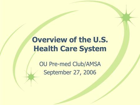 Overview of the U.S. Health Care System OU Pre-med Club/AMSA September 27, 2006.