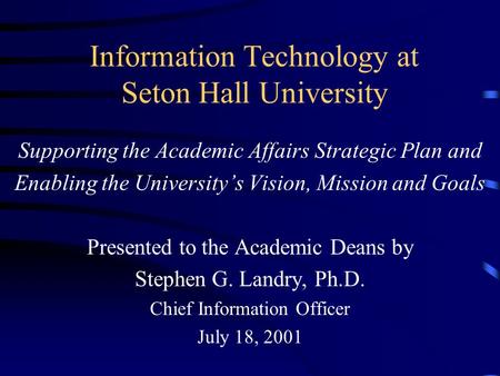Information Technology at Seton Hall University Supporting the Academic Affairs Strategic Plan and Enabling the University’s Vision, Mission and Goals.