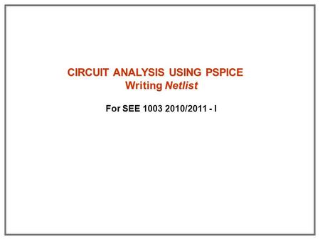 CIRCUIT ANALYSIS USING PSPICE Writing Netlist
