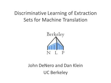 Discriminative Learning of Extraction Sets for Machine Translation John DeNero and Dan Klein UC Berkeley TexPoint fonts used in EMF. Read the TexPoint.