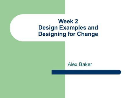 Week 2 Design Examples and Designing for Change Alex Baker.