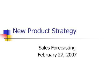 New Product Strategy Sales Forecasting February 27, 2007.