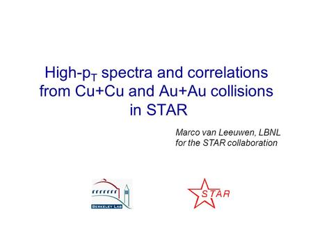 High-p T spectra and correlations from Cu+Cu and Au+Au collisions in STAR Marco van Leeuwen, LBNL for the STAR collaboration.