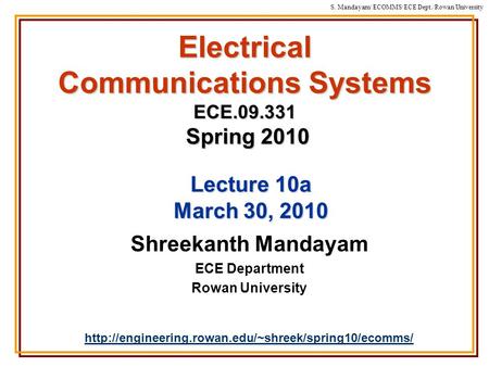 S. Mandayam/ ECOMMS/ECE Dept./Rowan University Electrical Communications Systems ECE.09.331 Spring 2010 Shreekanth Mandayam ECE Department Rowan University.