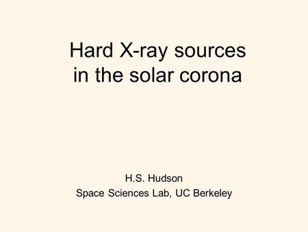 Hard X-ray sources in the solar corona H.S. Hudson Space Sciences Lab, UC Berkeley.