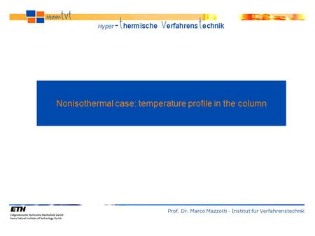 Prof. Dr. Marco Mazzotti - Institut für Verfahrenstechnik Nonisothermal case: temperature profile in the column.