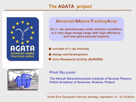 The AGATA project concept of  - ray tracking design and development Witek Męczyński The Henryk Niewodniczański Institute of Nuclear Physics Polish Academy.