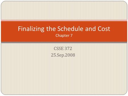 CSSE 372 25.Sep.2008 Finalizing the Schedule and Cost Chapter 7.