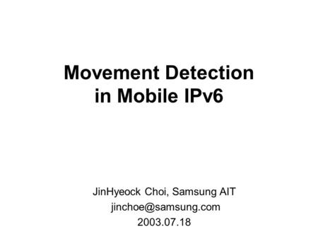 Movement Detection in Mobile IPv6 JinHyeock Choi, Samsung AIT 2003.07.18.