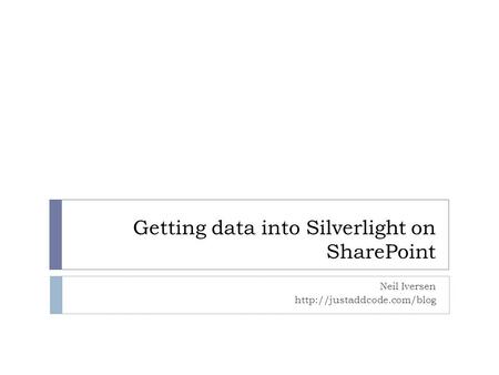 Getting data into Silverlight on SharePoint Neil Iversen