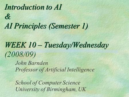 Introduction to AI & AI Principles (Semester 1) WEEK 10 – Tuesday/Wednesday Introduction to AI & AI Principles (Semester 1) WEEK 10 – Tuesday/Wednesday.