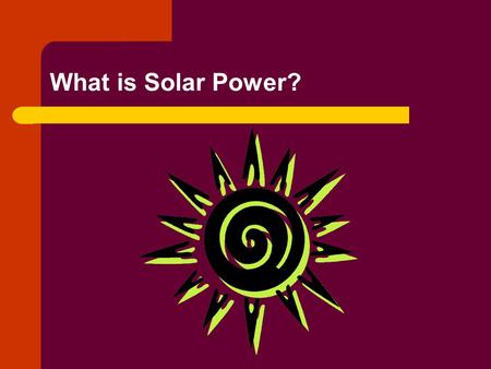What is Solar Power?. There are two types of Solar Power Direct: involves only one transformation into a usable form. – Sunlight hits a photovoltaic cell.