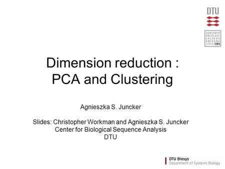 Dimension reduction : PCA and Clustering Agnieszka S. Juncker Slides: Christopher Workman and Agnieszka S. Juncker Center for Biological Sequence Analysis.