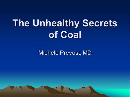 The Unhealthy Secrets of Coal Michele Prevost, MD.