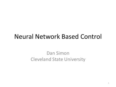 Neural Network Based Control Dan Simon Cleveland State University 1.