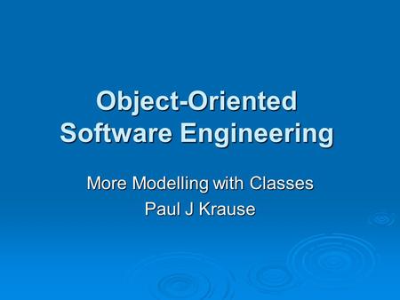 Object-Oriented Software Engineering More Modelling with Classes Paul J Krause.